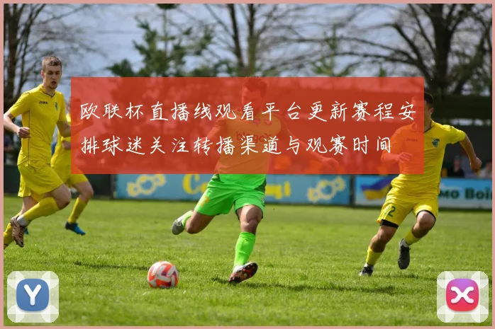 欧联杯直播线观看平台更新赛程安排球迷关注转播渠道与观赛时间
