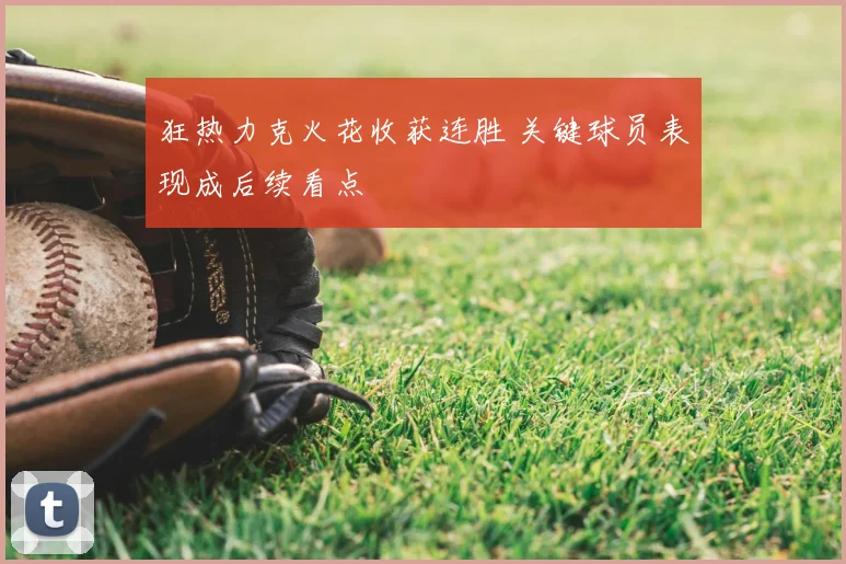 狂热力克火花收获连胜 关键球员表现成后续看点