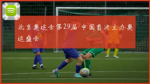 北京奥运会第29届 中国首次主办奥运盛会
